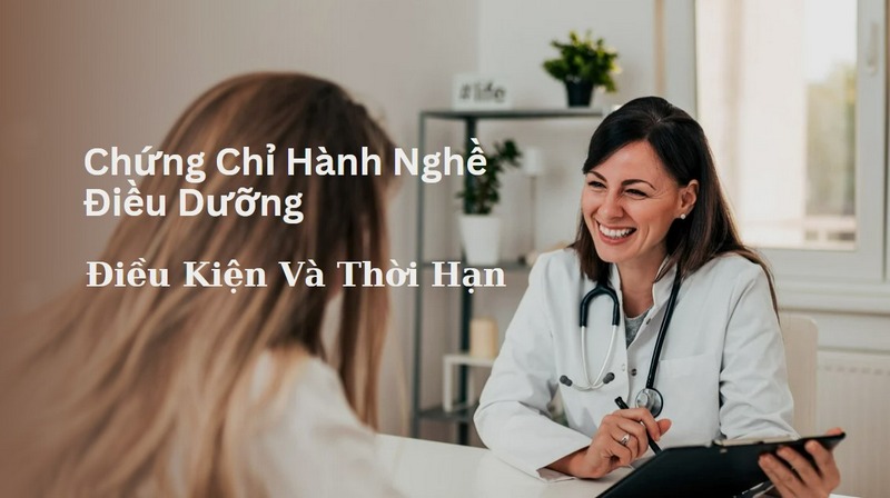 Điều Kiện Và Thời Hạn Của Chứng Chỉ Hành Nghề Điều Dưỡng