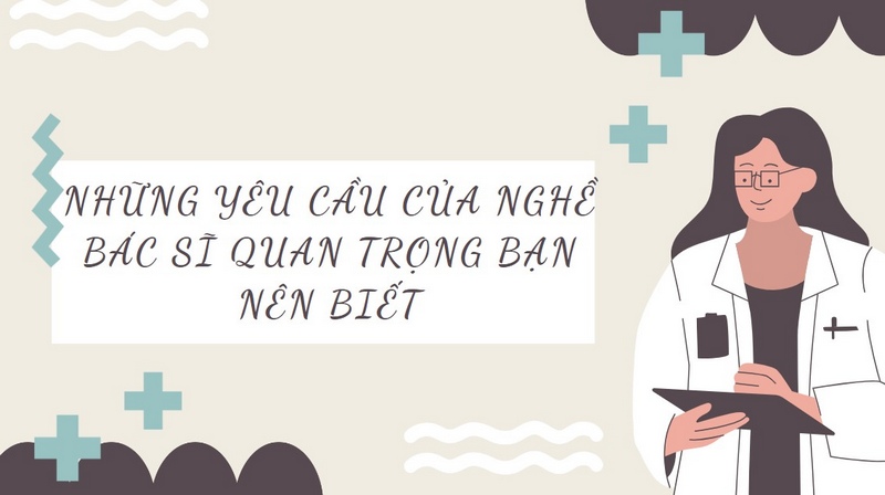 Những Yêu Cầu Của Nghề Bác Sĩ Quan Trọng Bạn Nên Biết