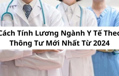 Cách Tính Lương Ngành Y Tế Theo Thông Tư Mới Nhất Từ 2024