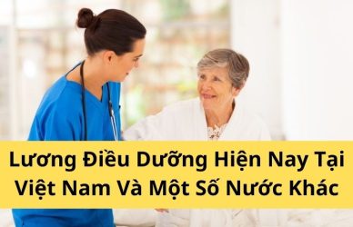 Lương Điều Dưỡng Hiện Nay Tại Việt Nam Và Một Số Nước Khác