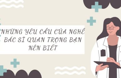 Những Yêu Cầu Của Nghề Bác Sĩ Quan Trọng Bạn Nên Biết